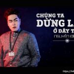 Lời bài hát Chúng Ta Nên Dừng Lại Ở Đây Thôi