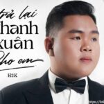 Lời bài hát Trả Lại Thanh Xuân Cho Em_Loibaihathay
