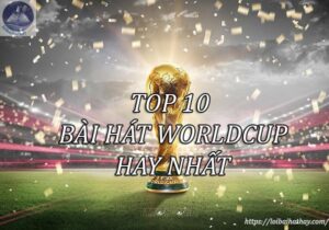Bài hát Worldcup hay nhất_Loibaihathay
